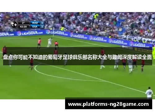 盘点你可能不知道的葡萄牙足球俱乐部名称大全与趣闻深度解读全面